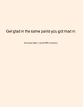 Get Glad in the Same Pants You Got Mad In | Statement PNG Design