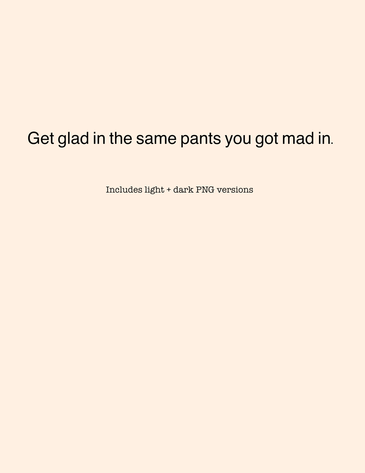 Get Glad in the Same Pants You Got Mad In | Statement PNG Design